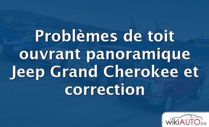 Problèmes de toit ouvrant panoramique Jeep Grand Cherokee et correction