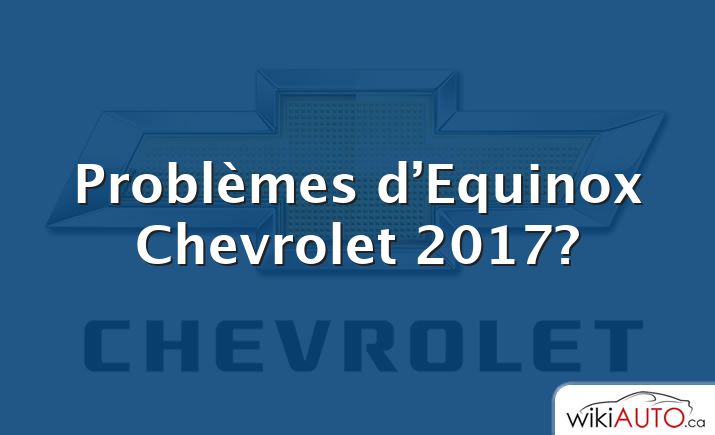 Problèmes d’Equinox Chevrolet 2017?