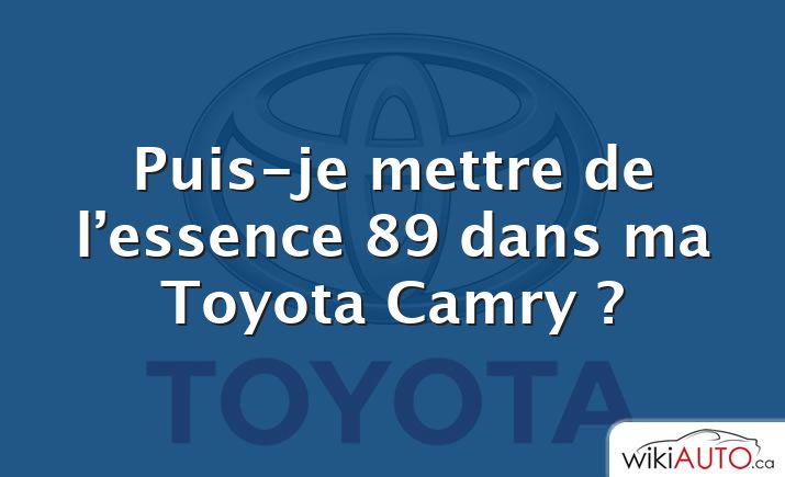 Puis-je mettre de l’essence 89 dans ma Toyota Camry ?