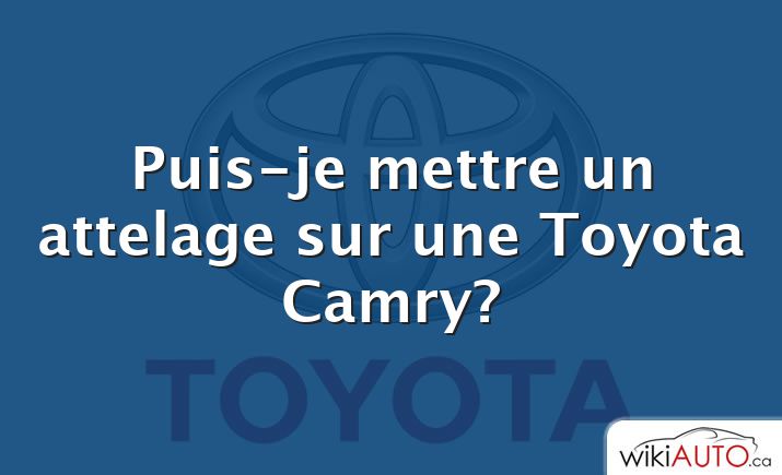 Puis-je mettre un attelage sur une Toyota Camry?