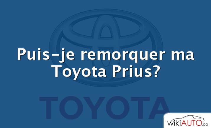 Puis-je remorquer ma Toyota Prius?