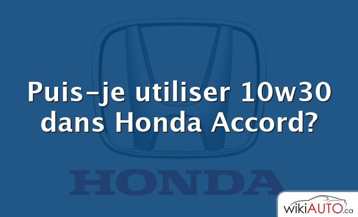 Puis-je utiliser 10w30 dans Honda Accord?