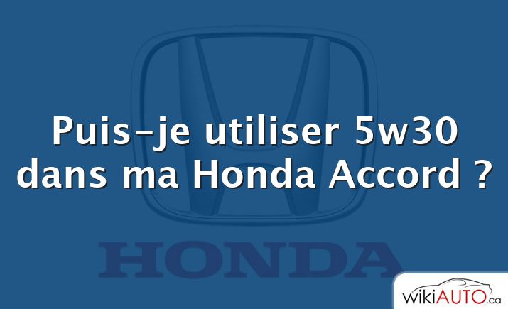 Puis-je utiliser 5w30 dans ma Honda Accord ?