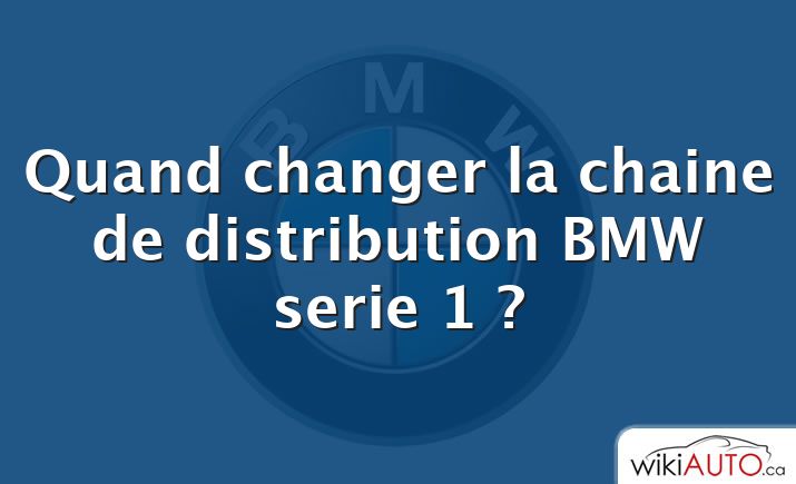 Quand changer la chaine de distribution BMW serie 1 ?