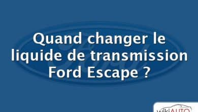 Quand changer le liquide de transmission Ford Escape ?