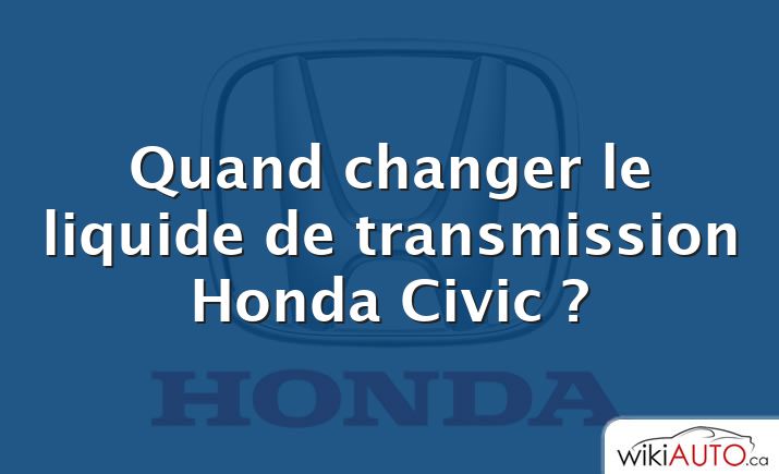 Quand changer le liquide de transmission Honda Civic ?