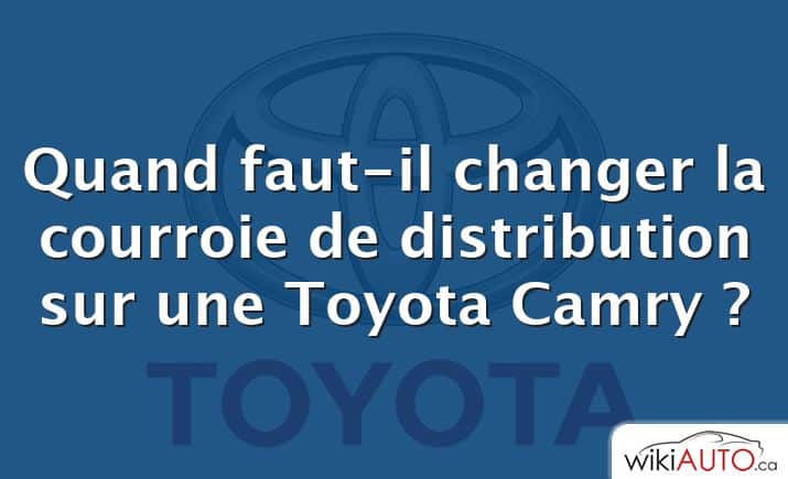 Quand faut-il changer la courroie de distribution sur une Toyota Camry ?