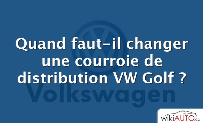 Quand faut-il changer une courroie de distribution VW Golf ?