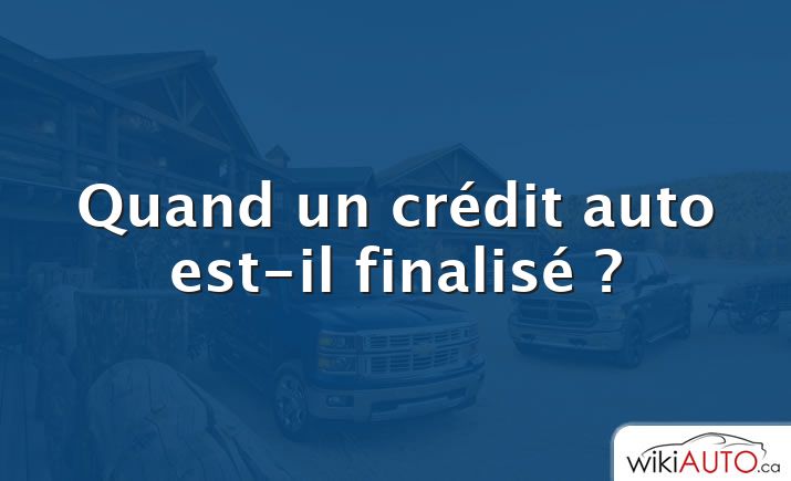 Quand un crédit auto est-il finalisé ?