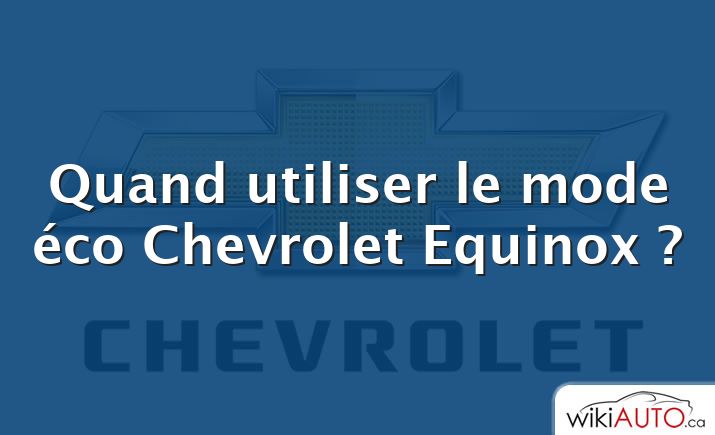 Quand utiliser le mode éco Chevrolet Equinox ?