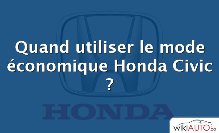 Quand utiliser le mode économique Honda Civic ?