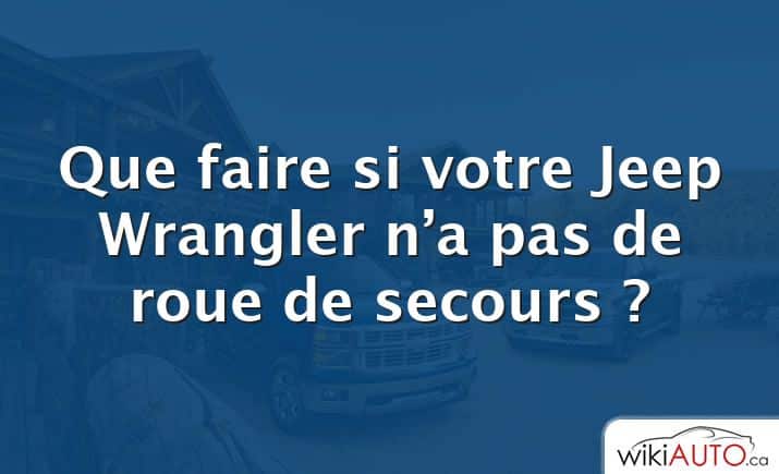 Que faire si votre Jeep Wrangler n’a pas de roue de secours ?