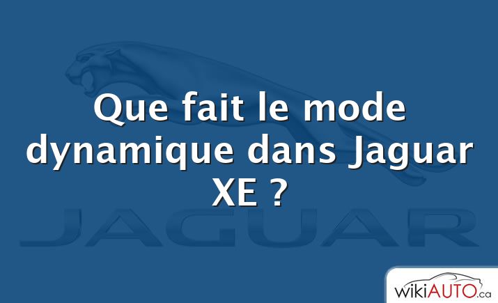 Que fait le mode dynamique dans Jaguar XE ?