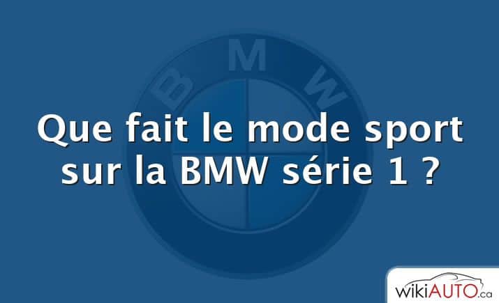 Que fait le mode sport sur la BMW série 1 ?