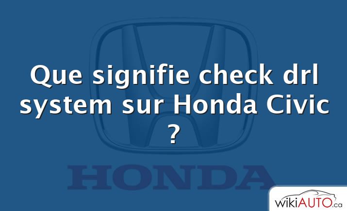 Que signifie check drl system sur Honda Civic ?