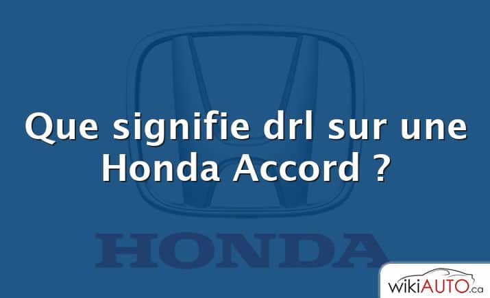 Que signifie drl sur une Honda Accord ?
