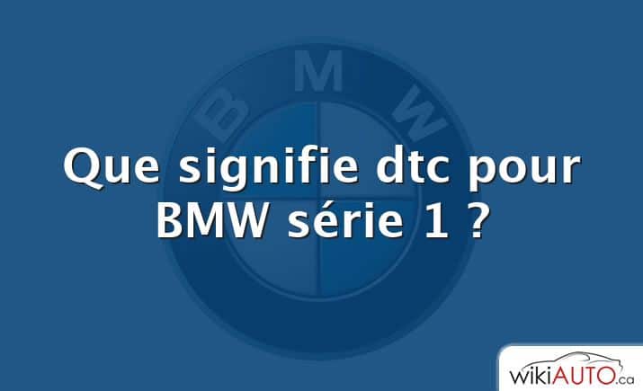 Que signifie dtc pour BMW série 1 ?