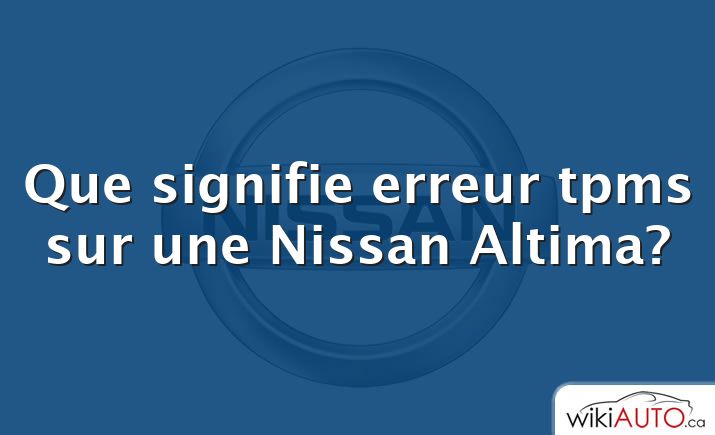 Que signifie erreur tpms sur une Nissan Altima?