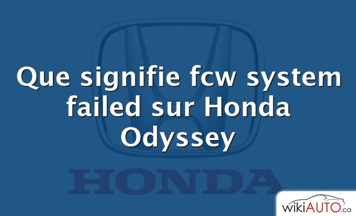 Que signifie fcw system failed sur Honda Odyssey