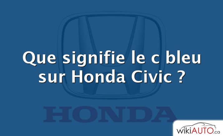 Que signifie le c bleu sur Honda Civic ?