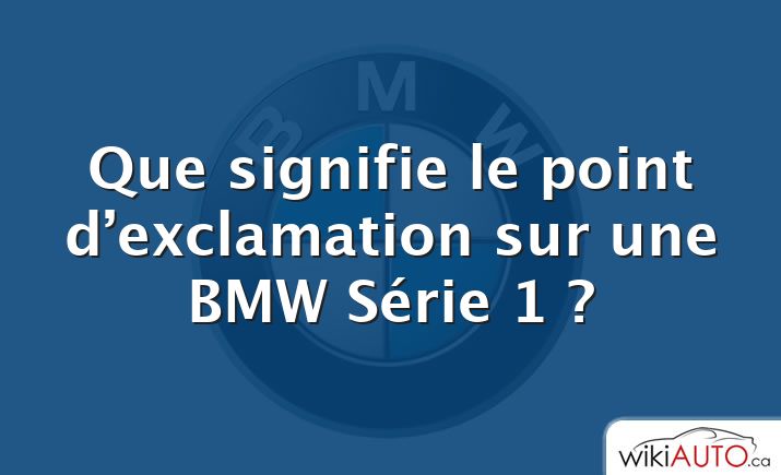 Que signifie le point d’exclamation sur une BMW Série 1 ?