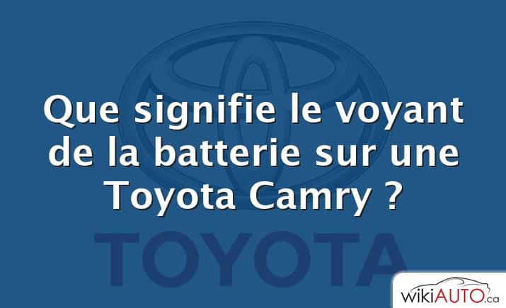 Que signifie le voyant de la batterie sur une Toyota Camry ?