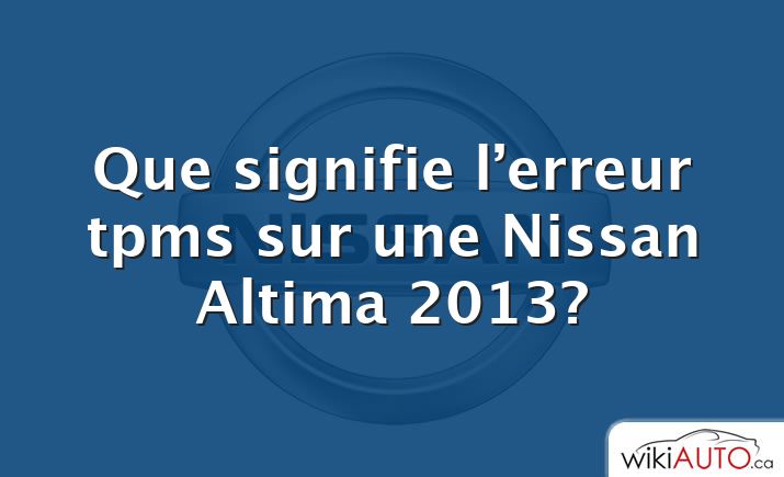 Que signifie l’erreur tpms sur une Nissan Altima 2013?