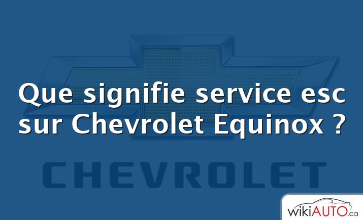 Que signifie service esc sur Chevrolet Equinox ?