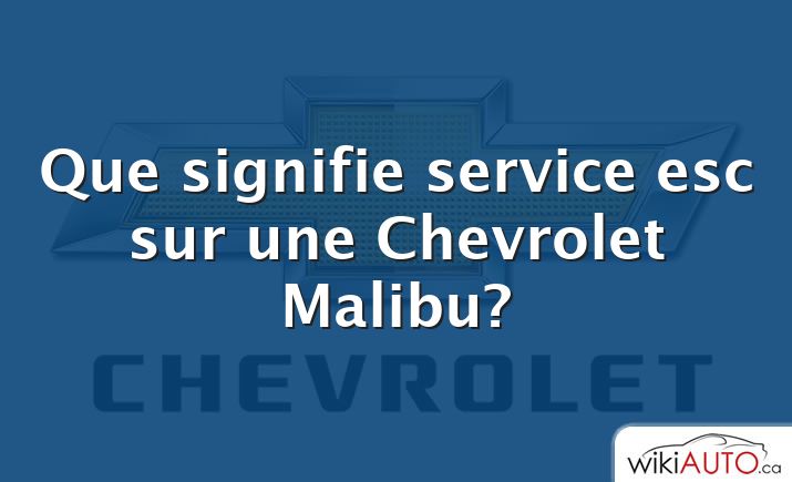 Que signifie service esc sur une Chevrolet Malibu?