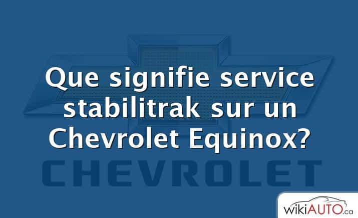 Que signifie service stabilitrak sur un Chevrolet Equinox?