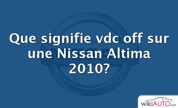 Que signifie vdc off sur une Nissan Altima 2010?