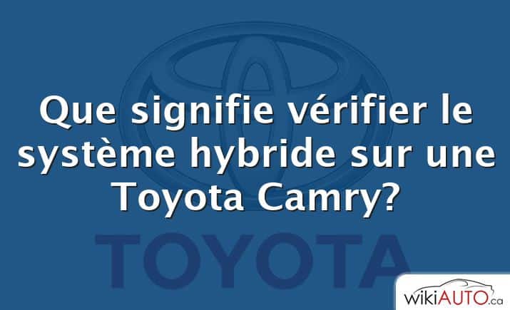 Que signifie vérifier le système hybride sur une Toyota Camry?