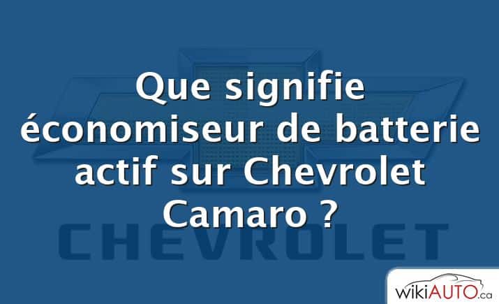 Que signifie économiseur de batterie actif sur Chevrolet Camaro ?