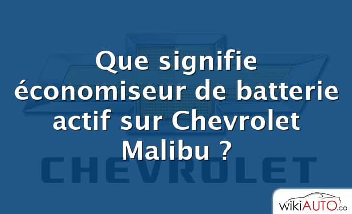 Que signifie économiseur de batterie actif sur Chevrolet Malibu ?