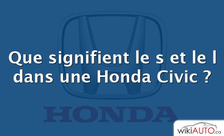 Que signifient le s et le l dans une Honda Civic ?