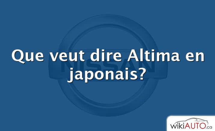 Que veut dire Altima en japonais?