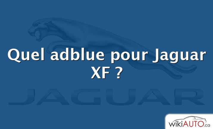Quel adblue pour Jaguar XF ?