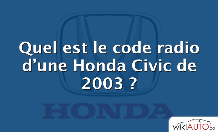 Quel est le code radio d’une Honda Civic de 2003 ?