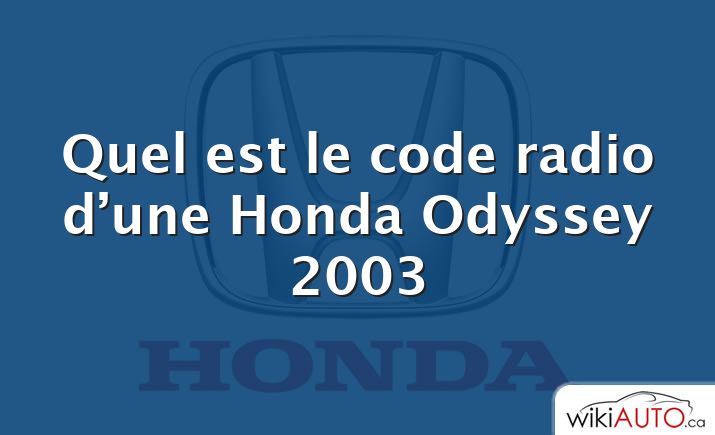 Quel est le code radio d’une Honda Odyssey 2003