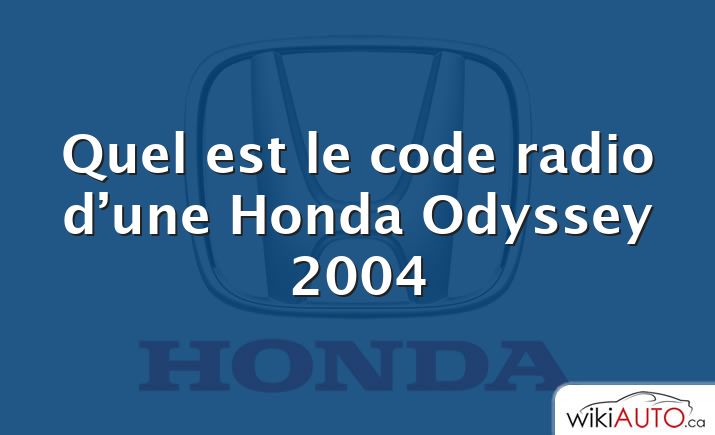 Quel est le code radio d’une Honda Odyssey 2004