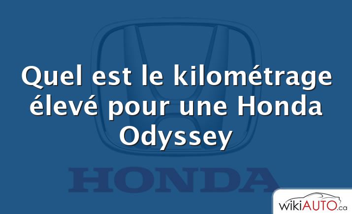 Quel est le kilométrage élevé pour une Honda Odyssey