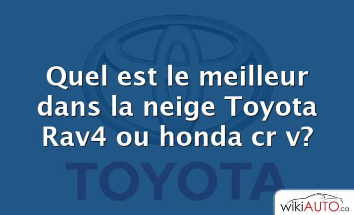 Quel est le meilleur dans la neige Toyota Rav4 ou honda cr v?