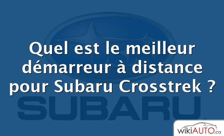 Quel est le meilleur démarreur à distance pour Subaru Crosstrek ?