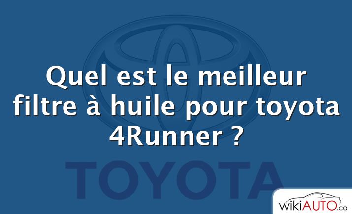 Quel est le meilleur filtre à huile pour toyota 4Runner ?