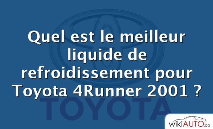 Quel est le meilleur liquide de refroidissement pour Toyota 4Runner 2001 ?