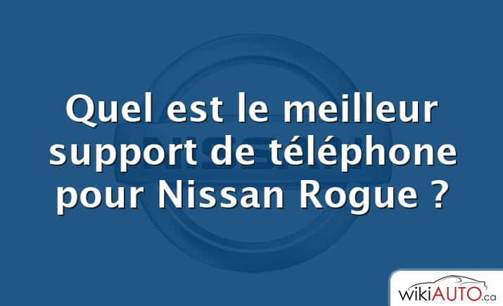 Quel est le meilleur support de téléphone pour Nissan Rogue ?