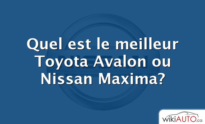 Quel est le meilleur Toyota Avalon ou Nissan Maxima?