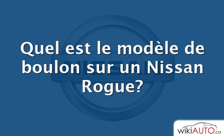 Quel est le modèle de boulon sur un Nissan Rogue?
