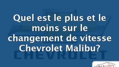 Quel est le plus et le moins sur le changement de vitesse Chevrolet Malibu?