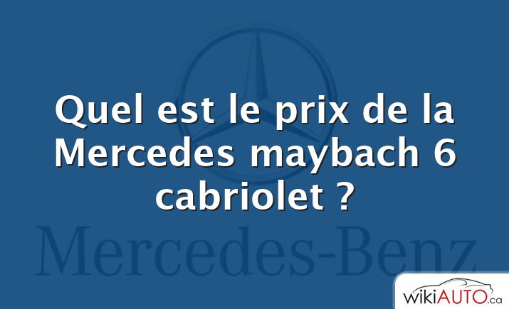 Quel est le prix de la Mercedes maybach 6 cabriolet ?